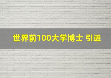 世界前100大学博士 引进